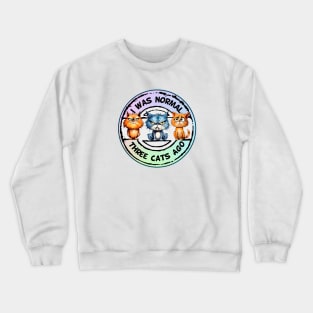 I Was Normal Three Cats Ago Crewneck Sweatshirt